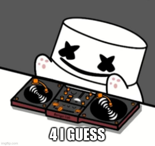 marshmello cat | 4 I GUESS | image tagged in marshmello cat | made w/ Imgflip meme maker