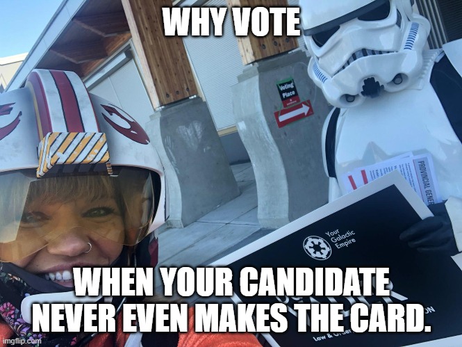 Every Vote Counts!  Halloween of Yorkson (On facebook) | WHY VOTE; WHEN YOUR CANDIDATE NEVER EVEN MAKES THE CARD. | image tagged in the force,star wars,stormtrooper,vote | made w/ Imgflip meme maker