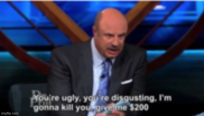 dr phil | image tagged in dr phil | made w/ Imgflip meme maker