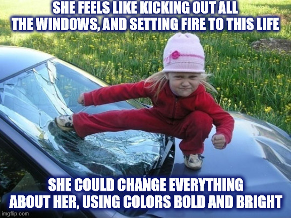 DMB Grey Street | SHE FEELS LIKE KICKING OUT ALL THE WINDOWS, AND SETTING FIRE TO THIS LIFE; SHE COULD CHANGE EVERYTHING ABOUT HER, USING COLORS BOLD AND BRIGHT | image tagged in dmb,dave matthews,dave matthews band,little girl,kicking,grey | made w/ Imgflip meme maker