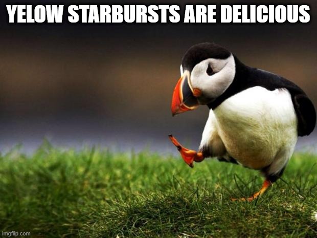 Unpopular Opinion Puffin | YELOW STARBURSTS ARE DELICIOUS | image tagged in memes,unpopular opinion puffin,starburst | made w/ Imgflip meme maker