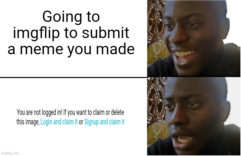 Disappointed Black Guy | Going to imgflip to submit a meme you made | image tagged in disappointed black guy | made w/ Imgflip meme maker