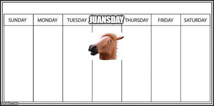 juansday | JUANSDAY | image tagged in memes | made w/ Imgflip meme maker
