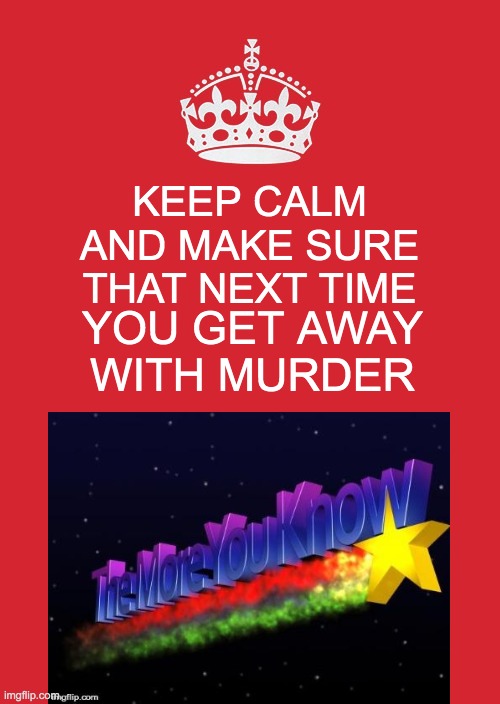 Make sure you get away with murder! | KEEP CALM AND MAKE SURE THAT NEXT TIME; YOU GET AWAY WITH MURDER | image tagged in memes,keep calm and carry on red,murder,get away with murder,hehe boi | made w/ Imgflip meme maker
