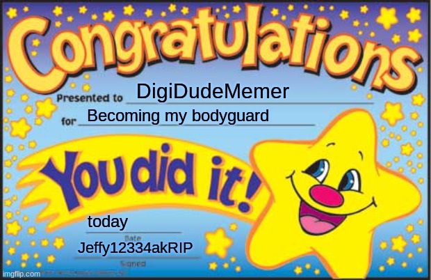 Happy Star Congratulations Meme | DigiDudeMemer; Becoming my bodyguard; today; Jeffy12334akRIP | image tagged in memes,happy star congratulations | made w/ Imgflip meme maker