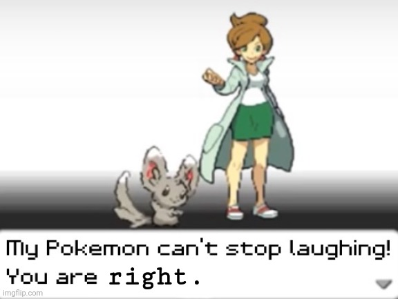 My Pokemon can't stop laughing! You are wrong! | right. | image tagged in my pokemon can't stop laughing you are wrong | made w/ Imgflip meme maker