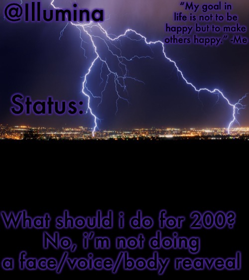 Illumina thunder temp | What should i do for 200? 
No, i’m not doing a face/voice/body reaveal | image tagged in illumina thunder temp | made w/ Imgflip meme maker