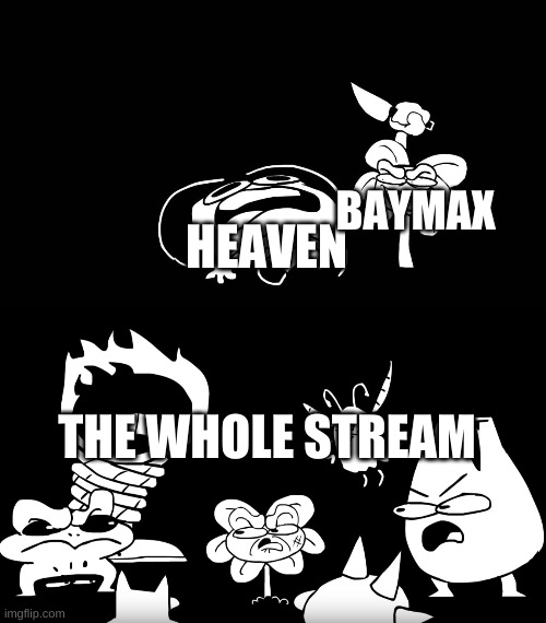 idk i was bored | BAYMAX; HEAVEN; THE WHOLE STREAM | image tagged in flowey killing frisk underpants - undertale parody by sr pelo,dont touch da child | made w/ Imgflip meme maker