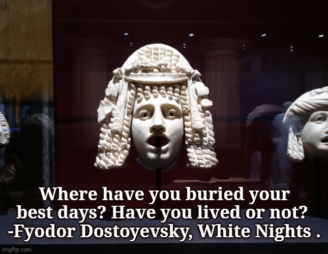 Mask of Questions | Where have you buried your best days? Have you lived or not? 
-Fyodor Dostoyevsky, White Nights . | image tagged in mask,rome,dostoevsky | made w/ Imgflip meme maker