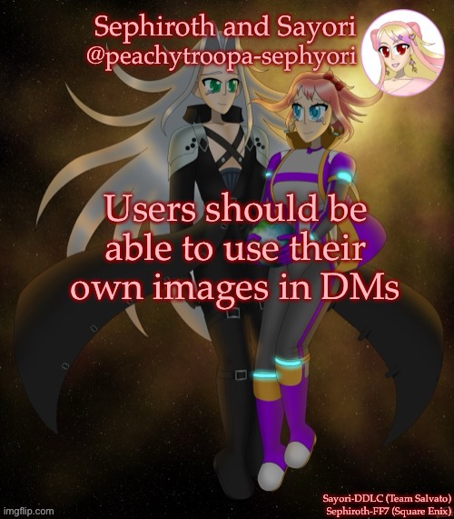 Sayori and Sephiroth | Users should be able to use their own images in DMs | image tagged in sayori and sephiroth | made w/ Imgflip meme maker