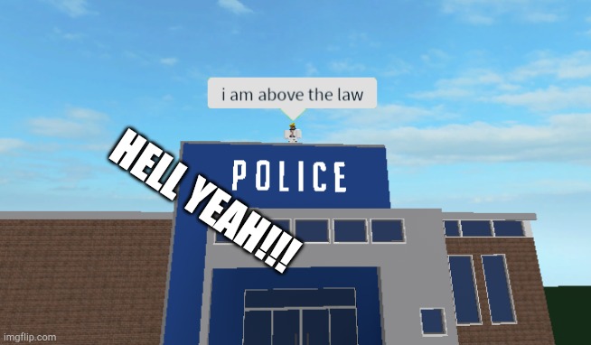 Lol. | HELL YEAH!!! | image tagged in i am above the law | made w/ Imgflip meme maker