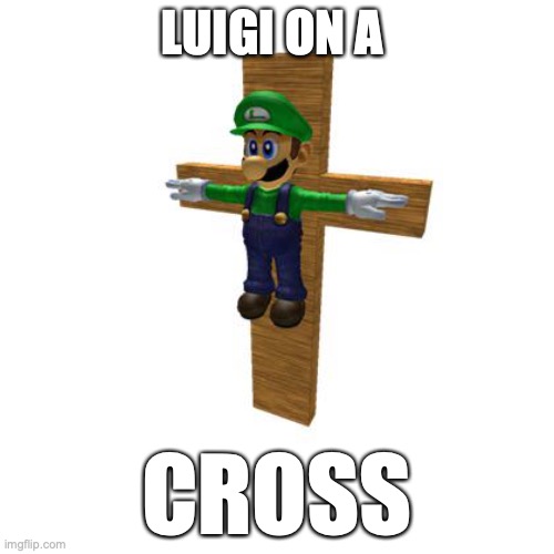 Found this picture on the internet. | LUIGI ON A; CROSS | image tagged in pa pa pa pa pa,pa pa pa pa pa pa,papapapapa,luigi on a cross | made w/ Imgflip meme maker