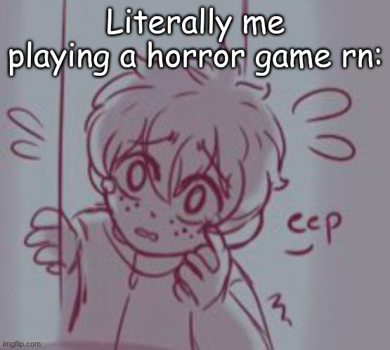 Scared bebe carl | Literally me playing a horror game rn: | image tagged in scared bebe carl | made w/ Imgflip meme maker