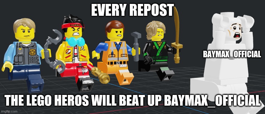 EVERY REPOST; BAYMAX_OFFICIAL; THE LEGO HEROS WILL BEAT UP BAYMAX_OFFICIAL | made w/ Imgflip meme maker