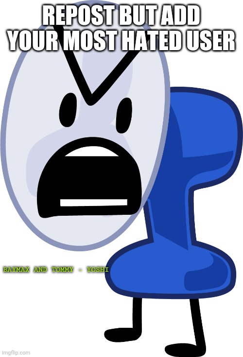 Fanny's Hate | REPOST BUT ADD YOUR MOST HATED USER; BAYMAX AND TOMMY - YOSHI | image tagged in fanny's hate | made w/ Imgflip meme maker