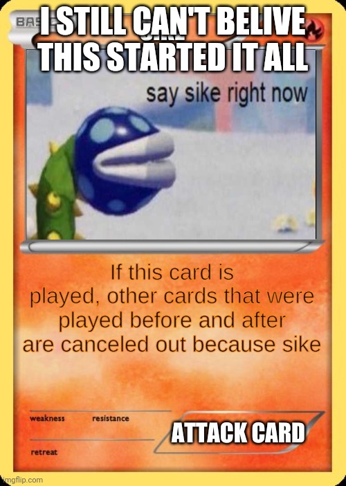 Sike card | I STILL CAN'T BELIEVE THIS STARTED IT ALL | image tagged in sike card | made w/ Imgflip meme maker