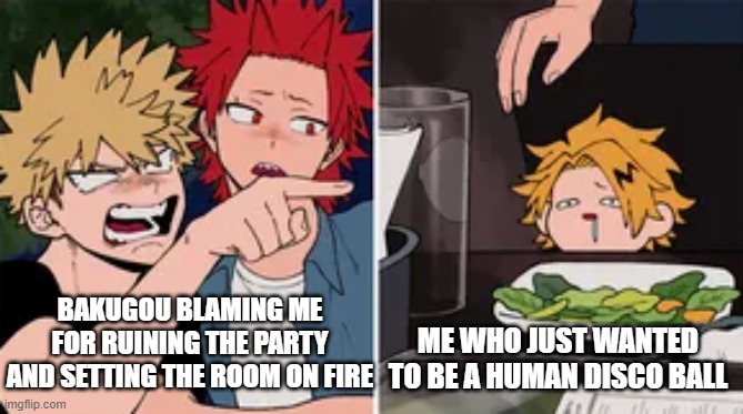 *Sad Pika noises* | BAKUGOU BLAMING ME FOR RUINING THE PARTY AND SETTING THE ROOM ON FIRE; ME WHO JUST WANTED TO BE A HUMAN DISCO BALL | image tagged in bakugo yelling at denki,sad | made w/ Imgflip meme maker