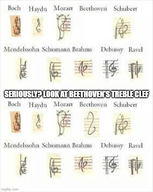 SERIOUSLY? LOOK AT BEETHOVEN'S TREBLE CLEF | image tagged in music | made w/ Imgflip meme maker