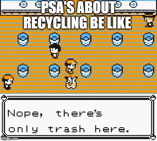 Don't you hate when PSAs do this? | PSA'S ABOUT RECYCLING BE LIKE | image tagged in nope there's only trash here,psa,memes | made w/ Imgflip meme maker