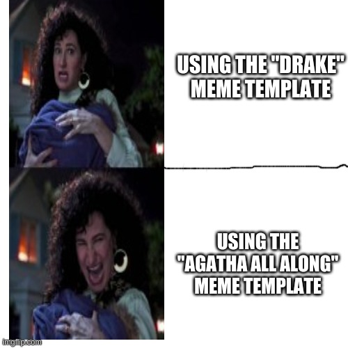 This meme template is under used | USING THE "DRAKE" MEME TEMPLATE; USING THE "AGATHA ALL ALONG" MEME TEMPLATE | image tagged in memes,blank transparent square,agatha all along,drake | made w/ Imgflip meme maker