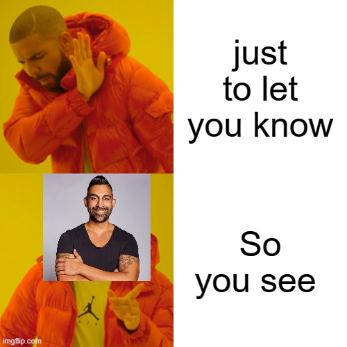 So you see... | just to let you know; So you see | image tagged in memes,drake hotline bling | made w/ Imgflip meme maker