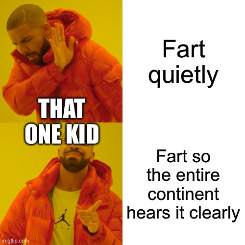 0-0 | Fart quietly; THAT ONE KID; Fart so the entire continent hears it clearly | image tagged in memes,drake hotline bling | made w/ Imgflip meme maker