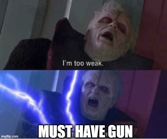 Too weak Unlimited Power | MUST HAVE GUN | image tagged in too weak unlimited power | made w/ Imgflip meme maker