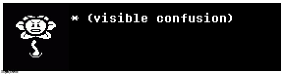 Flowey's visible confusion | image tagged in flowey's visible confusion | made w/ Imgflip meme maker