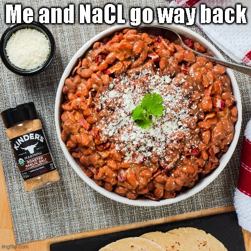 We go way back | Me and NaCL go way back | image tagged in me,and,nacl,know,eachother,irl | made w/ Imgflip meme maker