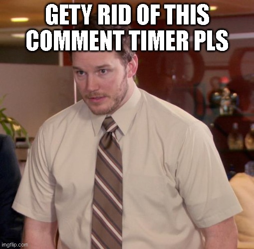 PLS | GETY RID OF THIS COMMENT TIMER PLS | image tagged in memes,afraid to ask andy | made w/ Imgflip meme maker