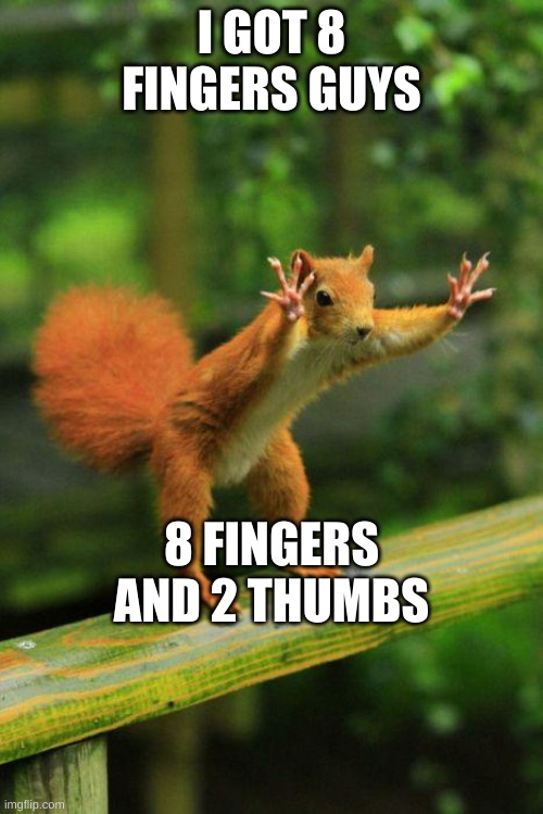 calm down | I GOT 8 FINGERS GUYS; 8 FINGERS AND 2 THUMBS | image tagged in calm down | made w/ Imgflip meme maker