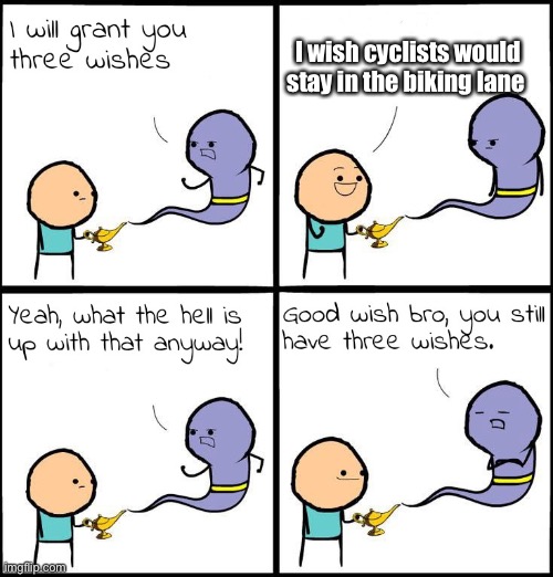 Why | I wish cyclists would stay in the biking lane | image tagged in 3 wishes | made w/ Imgflip meme maker