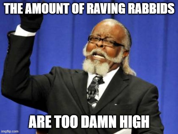 Raving Rabbids is too Damn High | THE AMOUNT OF RAVING RABBIDS; ARE TOO DAMN HIGH | image tagged in memes,too damn high | made w/ Imgflip meme maker