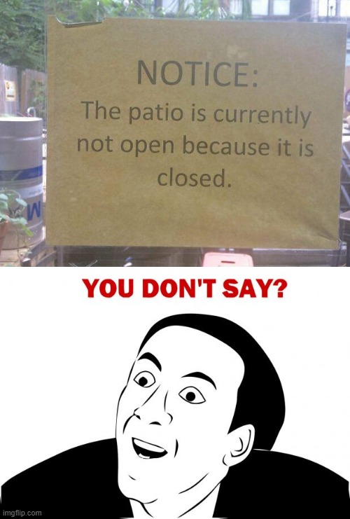 The patio is not open, because it is closed. | image tagged in memes,you don't say | made w/ Imgflip meme maker