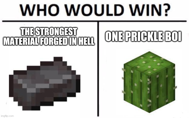 Who Would Win? Meme | THE STRONGEST MATERIAL FORGED IN HELL; ONE PRICKLE BOI | image tagged in memes,who would win | made w/ Imgflip meme maker