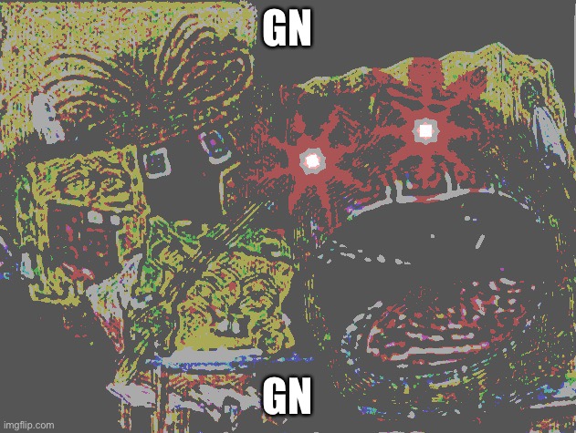 Spongebob wheezing deep fried | GN; GN | image tagged in spongebob wheezing deep fried | made w/ Imgflip meme maker