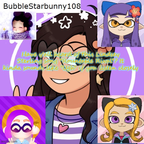 Bubble's Template | Have y'all heard of this Lindsey Sterling song "Rountable Rival"? It kinda sounds like "Ugh" if you listen closely | image tagged in bubble's template | made w/ Imgflip meme maker