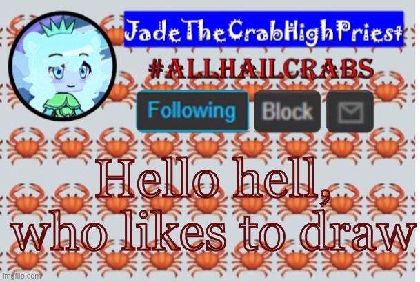 JadeTheCrabHighPriest announcement template | Hello hell, who likes to draw | image tagged in jadethecrabhighpriest announcement template | made w/ Imgflip meme maker