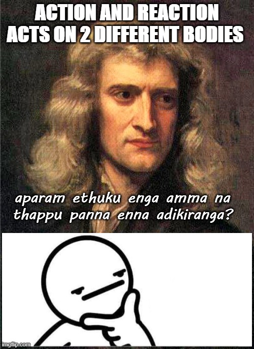 science funny memes | ACTION AND REACTION ACTS ON 2 DIFFERENT BODIES; aparam ethuku enga amma na thappu panna enna adikiranga? | image tagged in isaac newton,science,physics | made w/ Imgflip meme maker