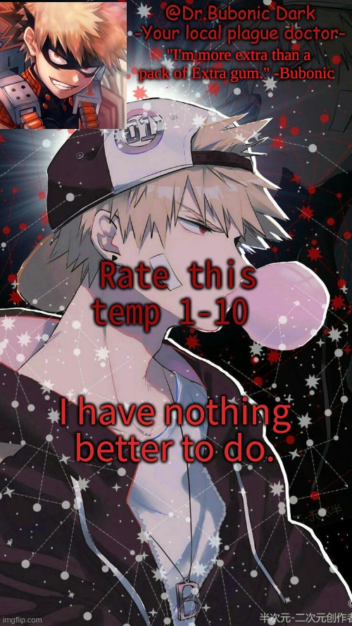 Rate this temp 1-10; I have nothing better to do. | image tagged in bubonics 2nd bakugou temp | made w/ Imgflip meme maker