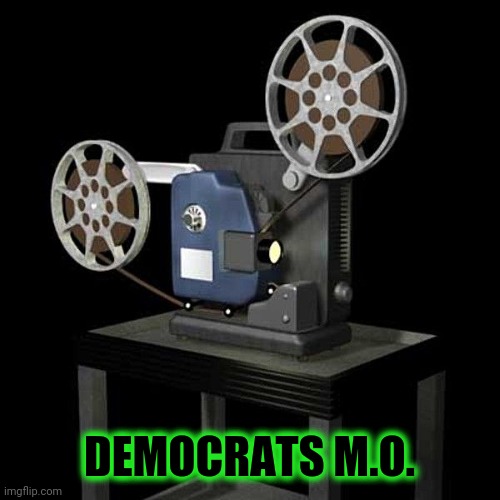 film projector | DEMOCRATS M.O. | image tagged in film projector | made w/ Imgflip meme maker