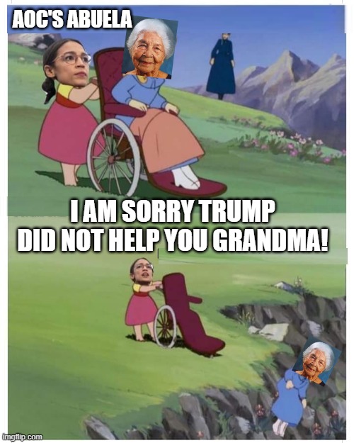 It is Trump's Fault for my grandma living in squalor! | AOC'S ABUELA; I AM SORRY TRUMP DID NOT HELP YOU GRANDMA! | image tagged in stupid liberals,morons,idiots,aoc | made w/ Imgflip meme maker