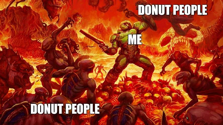 BAGEL PEOPLE, I NEED YOU'RE HELP NOW | DONUT PEOPLE; ME; DONUT PEOPLE | image tagged in doomguy,bagel | made w/ Imgflip meme maker