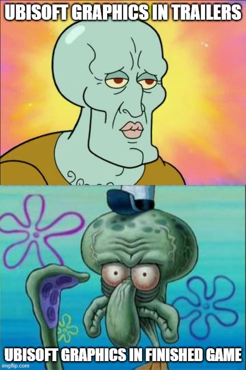 Squidward | UBISOFT GRAPHICS IN TRAILERS; UBISOFT GRAPHICS IN FINISHED GAME | image tagged in memes,squidward | made w/ Imgflip meme maker
