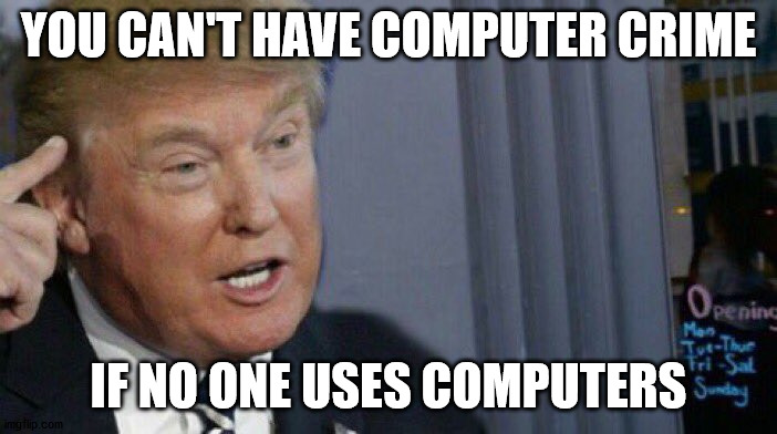 Trump Roll Safe | YOU CAN'T HAVE COMPUTER CRIME; IF NO ONE USES COMPUTERS | image tagged in trump roll safe | made w/ Imgflip meme maker