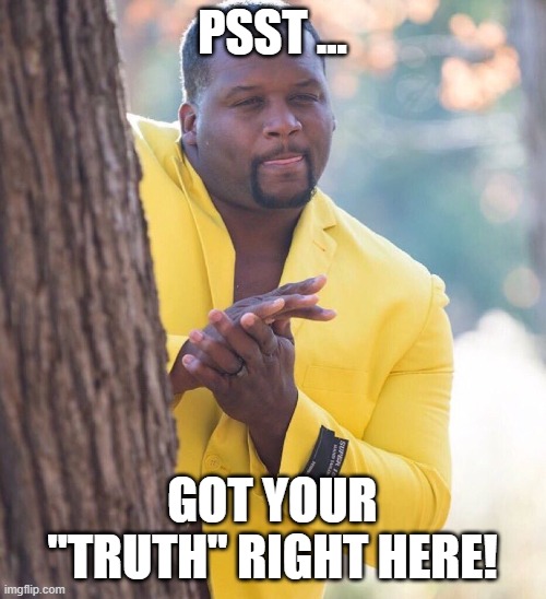 Black guy hiding behind tree | PSST ... GOT YOUR "TRUTH" RIGHT HERE! | image tagged in black guy hiding behind tree | made w/ Imgflip meme maker