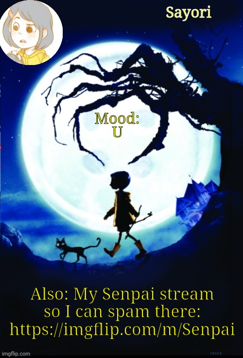 Sayori's Coraline Temp | U; Also: My Senpai stream so I can spam there: https://imgflip.com/m/Senpai | image tagged in sayori's coraline temp | made w/ Imgflip meme maker
