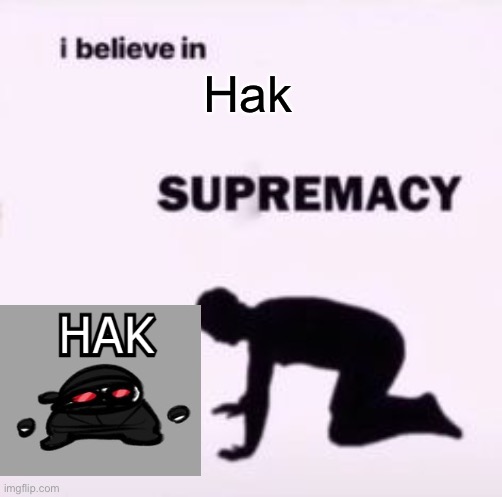 I believe in supremacy | Hak | image tagged in i believe in supremacy | made w/ Imgflip meme maker