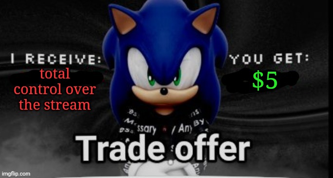 sonic trade offer | $5; total control over the stream | image tagged in sonic trade offer | made w/ Imgflip meme maker