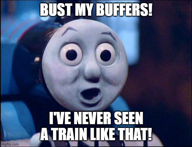 oh shit thomas | BUST MY BUFFERS! I'VE NEVER SEEN A TRAIN LIKE THAT! | image tagged in oh shit thomas | made w/ Imgflip meme maker